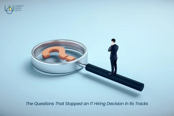 The Questions That Stopped an IT Hiring Decision in Its Tracks 